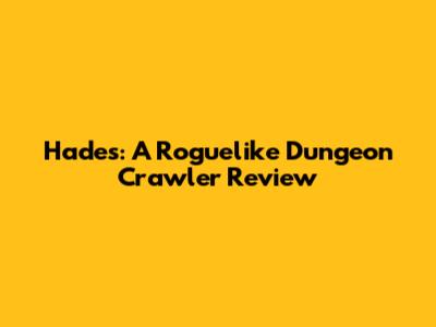 Hades: A Roguelike Dungeon Crawler Review