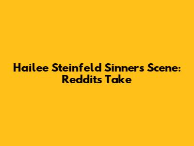 Hailee Steinfeld Sinners Scene: Reddit's Take
