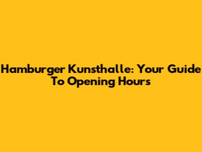 Hamburger Kunsthalle: Your Guide To Opening Hours