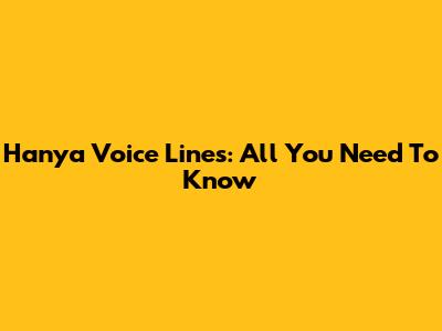 Hanya Voice Lines: All You Need To Know