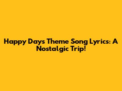 Happy Days Theme Song Lyrics: A Nostalgic Trip!
