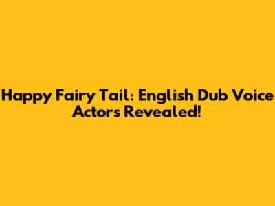 Happy Fairy Tail: English Dub Voice Actors Revealed!