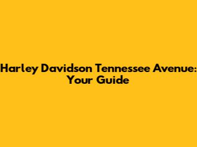 Harley Davidson Tennessee Avenue: Your Guide