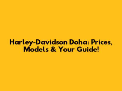 Harley-Davidson Doha: Prices, Models & Your Guide!