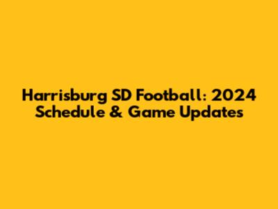 Harrisburg SD Football: 2024 Schedule & Game Updates