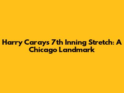 Harry Caray's 7th Inning Stretch: A Chicago Landmark