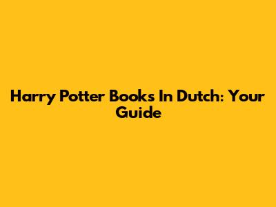 Harry Potter Books In Dutch: Your Guide