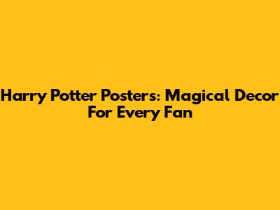 Harry Potter Posters: Magical Decor For Every Fan