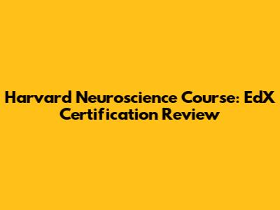 Harvard Neuroscience Course: EdX Certification Review