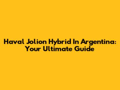 Haval Jolion Hybrid In Argentina: Your Ultimate Guide