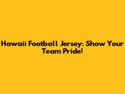 Hawaii Football Jersey: Show Your Team Pride!