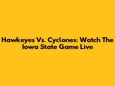 Hawkeyes Vs. Cyclones: Watch The Iowa State Game Live