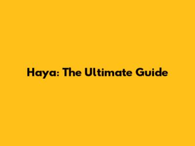 Haya: The Ultimate Guide