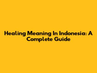 Healing Meaning In Indonesia: A Complete Guide