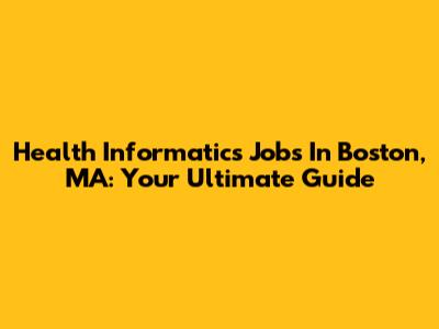 Health Informatics Jobs In Boston, MA: Your Ultimate Guide