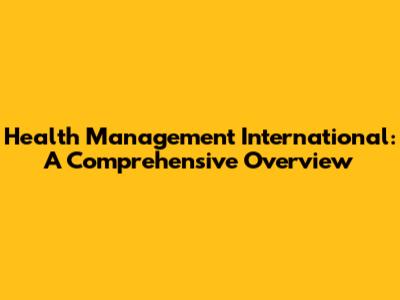 Health Management International: A Comprehensive Overview
