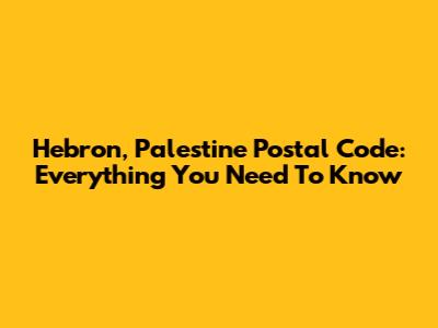 Hebron, Palestine Postal Code: Everything You Need To Know