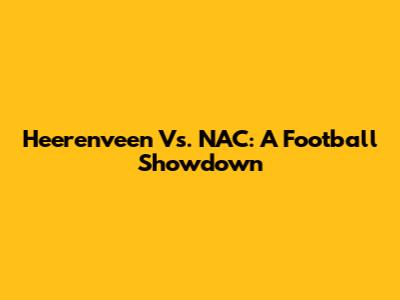 Heerenveen Vs. NAC: A Football Showdown