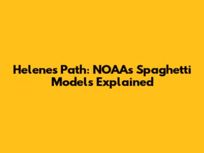 Helene's Path: NOAA's Spaghetti Models Explained