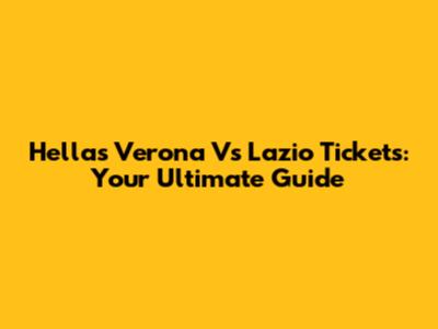 Hellas Verona Vs Lazio Tickets: Your Ultimate Guide