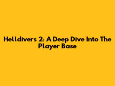 Helldivers 2: A Deep Dive Into The Player Base