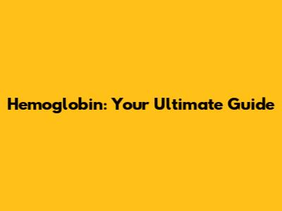 Hemoglobin: Your Ultimate Guide