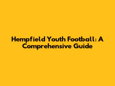 Hempfield Youth Football: A Comprehensive Guide