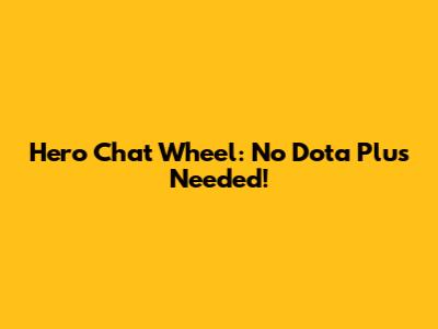 Hero Chat Wheel: No Dota Plus Needed!