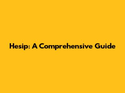 Hesip: A Comprehensive Guide