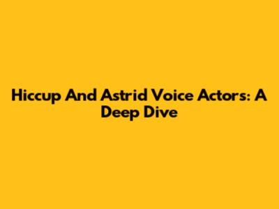 Hiccup And Astrid Voice Actors: A Deep Dive