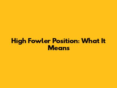 High Fowler Position: What It Means