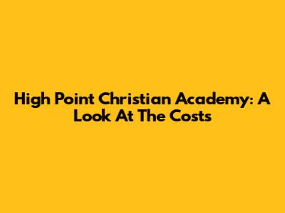 High Point Christian Academy: A Look At The Costs