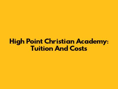 High Point Christian Academy: Tuition And Costs
