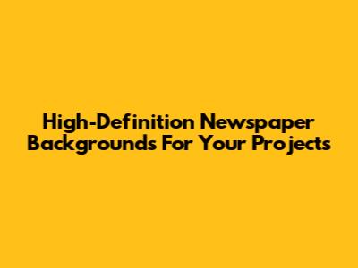 High-Definition Newspaper Backgrounds For Your Projects
