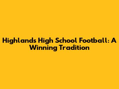 Highlands High School Football: A Winning Tradition