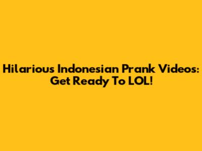 Hilarious Indonesian Prank Videos: Get Ready To LOL!