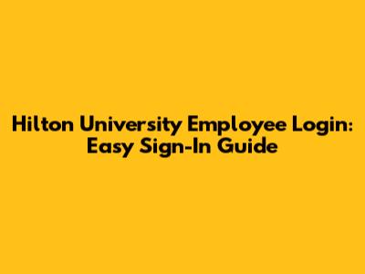 Hilton University Employee Login: Easy Sign-In Guide