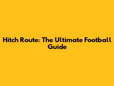 Hitch Route: The Ultimate Football Guide