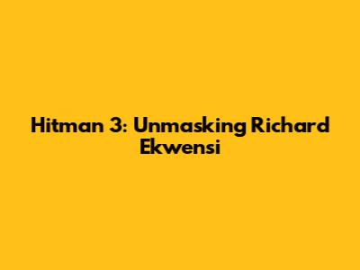 Hitman 3: Unmasking Richard Ekwensi