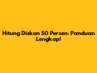 Hitung Diskon 50 Persen: Panduan Lengkap!