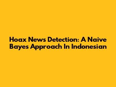 Hoax News Detection: A Naive Bayes Approach In Indonesian