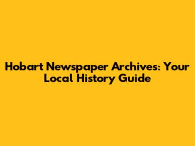 Hobart Newspaper Archives: Your Local History Guide