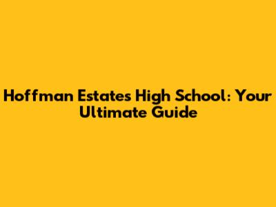 Hoffman Estates High School: Your Ultimate Guide