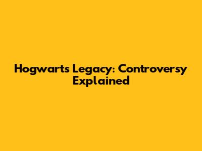 Hogwarts Legacy: Controversy Explained