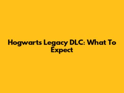 Hogwarts Legacy DLC: What To Expect