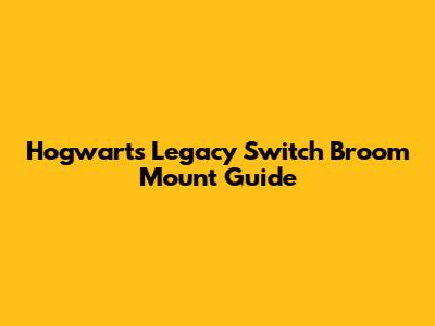 Hogwarts Legacy Switch Broom Mount Guide