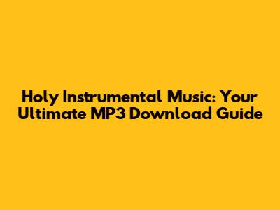 Holy Instrumental Music: Your Ultimate MP3 Download Guide