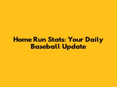 Home Run Stats: Your Daily Baseball Update