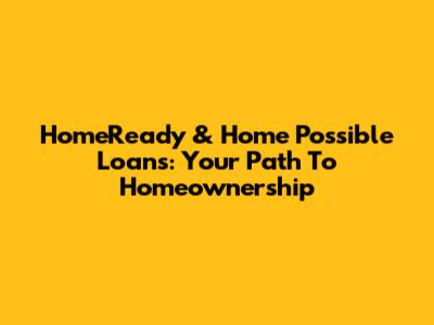 HomeReady & Home Possible Loans: Your Path To Homeownership