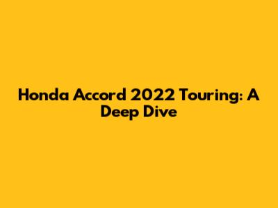 Honda Accord 2022 Touring: A Deep Dive